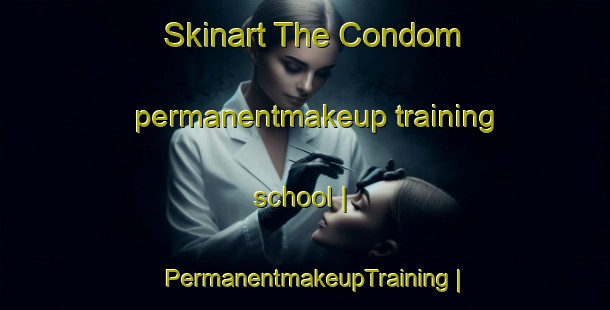 Skinart The Condom permanentmakeup training school | PermanentmakeupTraining | PermanentmakeupClasses | SkinartTraining-France